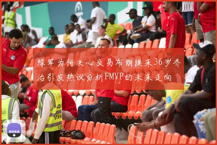 绿军为何决心交易布朗换来36岁乔治引发热议分析FMVP的未来走向